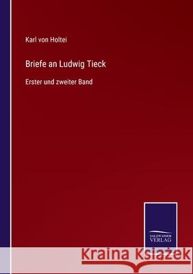 Briefe an Ludwig Tieck: Erster und zweiter Band Karl Von Holtei 9783752596342 Salzwasser-Verlag