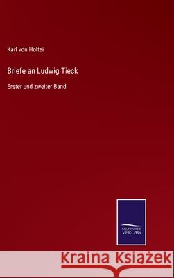 Briefe an Ludwig Tieck: Erster und zweiter Band Karl Von Holtei 9783752596359 Salzwasser-Verlag