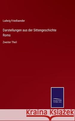 Darstellungen aus der Sittengeschichte Roms: Zweiter Theil Ludwig Friedlaender 9783752596557