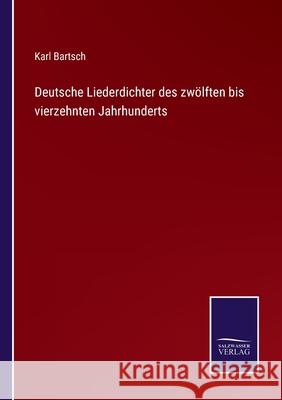 Deutsche Liederdichter des zwölften bis vierzehnten Jahrhunderts Karl Bartsch 9783752597042