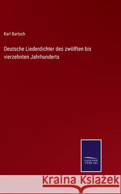 Deutsche Liederdichter des zwölften bis vierzehnten Jahrhunderts Karl Bartsch 9783752597059