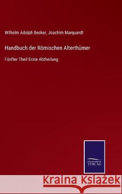 Handbuch der Römischen Alterthümer: Fünfter Theil Erste Abtheilung Joachim Marquardt, Wilhelm Adolph Becker 9783752598674 Salzwasser-Verlag