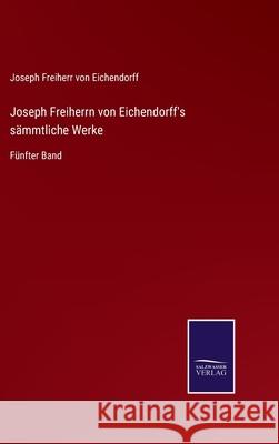 Joseph Freiherrn von Eichendorff's sämmtliche Werke: Fünfter Band Joseph Freiherr Von Eichendorff 9783752598957