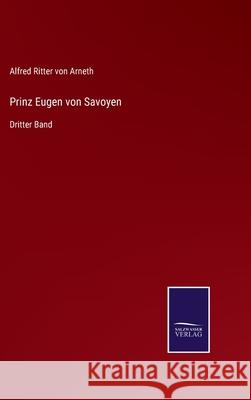 Prinz Eugen von Savoyen: Dritter Band Alfred Ritter Von Arneth 9783752599695