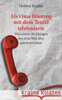 Als Oma Höntrop mit dem Teufel telefonierte: Was einem 90-Jährigen das erste Mal alles passieren kann Reinke, Helmut 9783752601831 Books on Demand