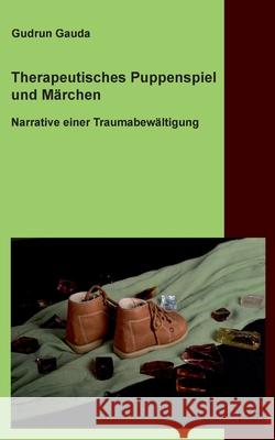 Therapeutisches Puppenspiel und Märchen: Narrative einer Traumabewältigung Gauda, Gudrun 9783752602463 Books on Demand