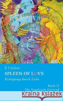 SPLEEN OF LOVE - Reinigung durch Liebe: Das Segelboot 'Gertrud' Z. J. Galos 9783752602791 Bod - Books on Demand