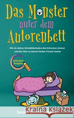 Das Monster unter dem Autorenbett: Kolorierte Ausgabe - Wie du deinen Schreibblockaden den Schrecken nimmst und den Flow zu deinem besten Freund machst Saskia Savita Schulte 9783752603477 Books on Demand