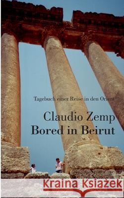 Bored in Beirut: Tagebuch einer Reise in den Orient Claudio Zemp 9783752603798 Books on Demand