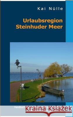 Urlaubsregion Steinhuder Meer: Handbuch der schönsten Ziele und Aktivitäten Nülle, Kai 9783752603897 Books on Demand