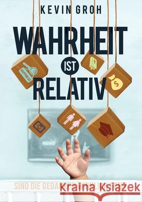 Wahrheit ist relativ: Sind die Gedanken wirklich frei? Kevin Groh 9783752604085 Books on Demand