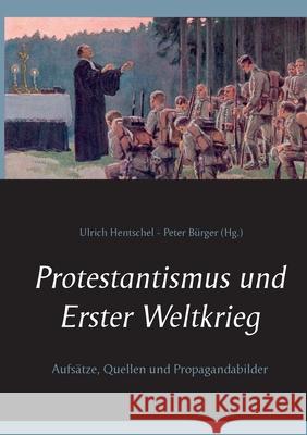 Protestantismus und Erster Weltkrieg: Aufsätze, Quellen und Propagandabilder Bürger, Peter 9783752604146 Books on Demand