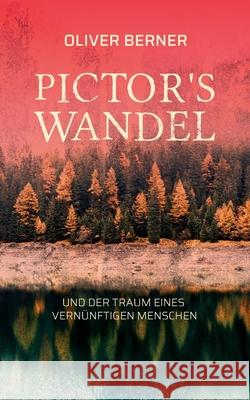 Pictor's Wandel: Der Traum eines vernünftigen Menschen Oliver Berner 9783752604580 Books on Demand