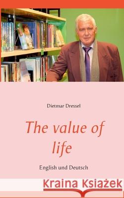 The value of life: English und Deutsch Dietmar Dressel 9783752604603 Books on Demand