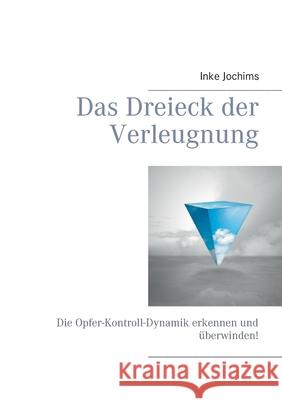 Das Dreieck der Verleugnung: Die Opfer-Kontroll-Dynamik erkennen und überwinden! Jochims, Inke 9783752604931 Books on Demand