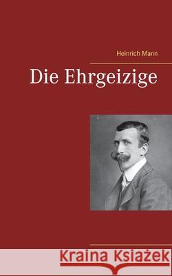 Die Ehrgeizige Heinrich Mann 9783752604979 Books on Demand