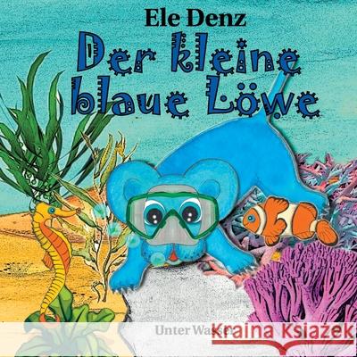 Der kleine blaue Löwe: Unter Wasser Denz, Ele 9783752605105