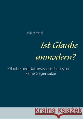 Ist Glaube unmodern? Walter Merkle 9783752605778