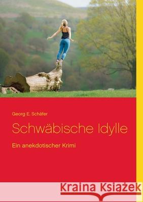 Schwäbische Idylle: Ein anekdotischer Krimi Schäfer, Georg E. 9783752605860