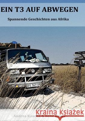 Ein T3 auf Abwegen: Spannende Geschichten aus Afrika René Bauer, Andrea Kaucká 9783752605891