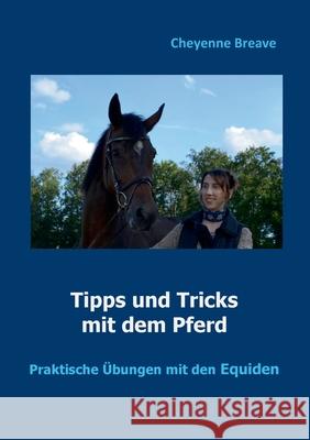 Tipps und Tricks mit dem Pferd: Praktische Übungen mit den Equiden Breave, Cheyenne 9783752605914 Books on Demand