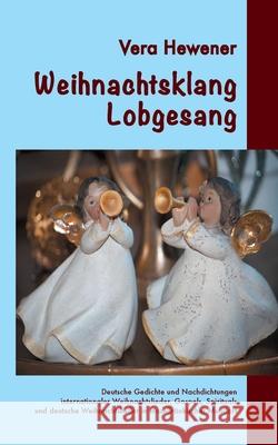 Weihnachtsklang - Lobgesang: Deutsche Gedichte und Nachdichtungen internationaler Weihnachtslieder, Gospels, Spirituals und deutsche Weihnachtslied Vera Hewener 9783752606393 Books on Demand