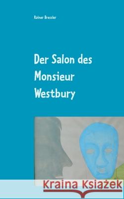 Der Salon des Monsieur Westbury: Farce Rainer Bressler 9783752606508