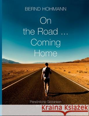 On the Road... Coming Home: Persönliche Gedanken im Augenblick Hohmann, Bernd 9783752607093