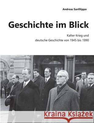 Geschichte im Blick: Kalter Krieg und deutsche Geschichte von 1945 bis 1990 Sanfilippo, Andreas 9783752607420