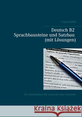 Deutsch B2 Sprachbausteine und Satzbau (mit Lösungen): 50 Arbeitsblätter für Lernende oder Lehrende Frauke Rüffel 9783752607451