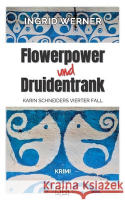 Flowerpower und Druidentrank: Krimi Ingrid Werner 9783752607598