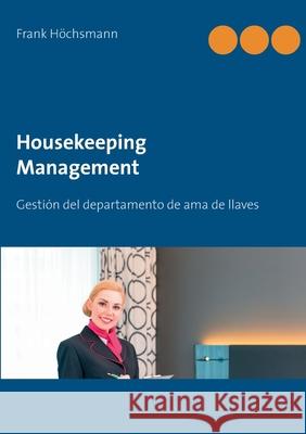 Housekeeping Management: Gestión del departamento de ama de llaves y limpieza Höchsmann, Frank 9783752607840 Books on Demand