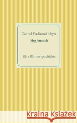 Jürg Jenatsch: Eine Bündnergeschichte Meyer, Conrad Ferdinand 9783752608410 Books on Demand