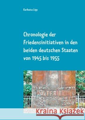 Chronologie der Friedensinitiativen in den beiden deutschen Staaten von 1945 bis 1955 Karlheinz Lipp 9783752608564