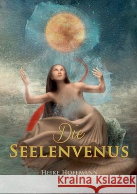 Die Seelenvenus Heike Hoffmann 9783752610000 Books on Demand