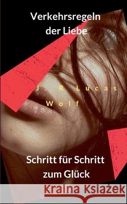 Verkehrsregeln der Liebe: Schritt für Schritt zum Glück Wolf, J. R. Lucas 9783752610024 Books on Demand