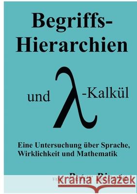 Begriffs-Hierarchien und Lambda-Kalkül: Eine Untersuchung über Sprache, Wirklichkeit und Mathematik Peter Ripota 9783752610369