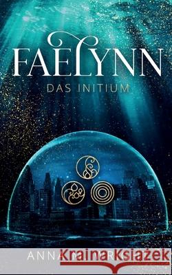 Faelynn - Das Initium Anna M. Wright 9783752610673