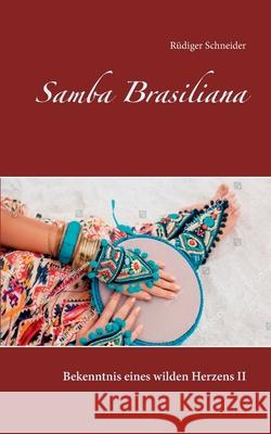 Samba Brasiliana: Bekenntnis eines wilden Herzens II R Schneider 9783752611595 Books on Demand