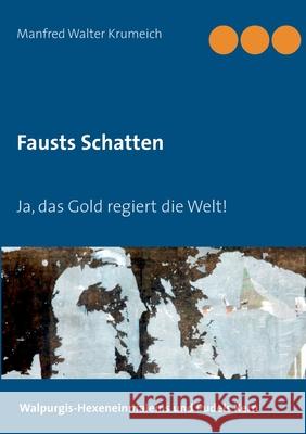 Fausts Schatten: Ja, das Gold regiert die Welt! Manfred Walter Krumeich 9783752612141 Books on Demand