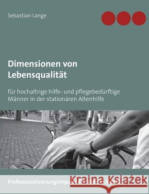 Dimensionen von Lebensqualität: für hochaltrige hilfe- und pflegebedürftige Männer in der stationären Altenhilfe Lange, Sebastian 9783752620238