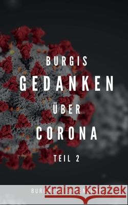 Burgis Gedanken über Corona: Teil zwei Burghard Ehrenberg 9783752620795