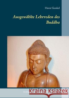 Ausgewählte Lehrreden des Buddha: in zeitgemäßer Form nacherzählt und erläutert Horst Gunkel 9783752621976 Books on Demand