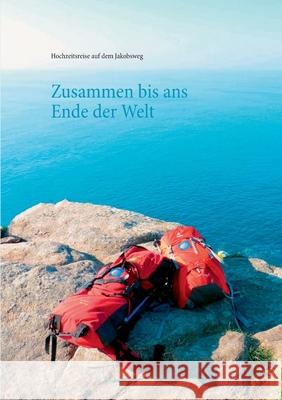 Zusammen bis ans Ende der Welt: Tagebuch unserer Hochzeitsreise auf dem Jakobsweg Dominik Rettig Rettig Katharina 9783752622522