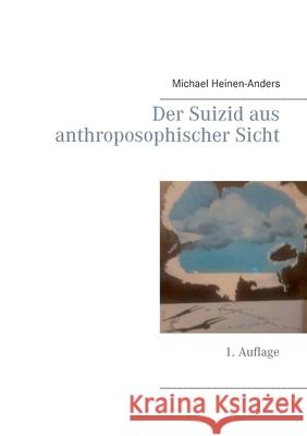 Der Suizid aus anthroposophischer Sicht: 1. Auflage Michael Heinen-Anders 9783752622942 Books on Demand