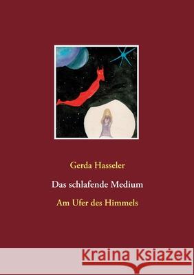 Das schlafende Medium: Am Ufer des Himmels Gerda Hasseler 9783752623901