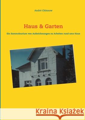 Haus & Garten: Ein Sammelsurium von Aufzeichnungen für Arbeiten rund ums Haus André Chinnow 9783752623987