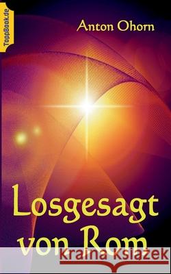 Losgesagt von Rom: Seelische Konflikte eines Priesters Ohorn, Anton 9783752624120 Books on Demand