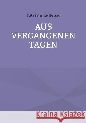 Aus vergangenen Tagen Fritz Peter He?berger 9783752624205 Bod - Books on Demand
