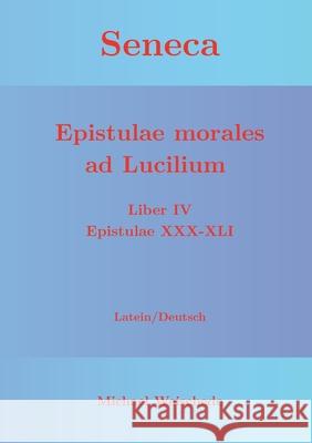 Seneca - Epistulae morales ad Lucilium - Liber IV Epistulae XXX-XLI: Latein/Deutsch Michael Weischede 9783752624229 Books on Demand